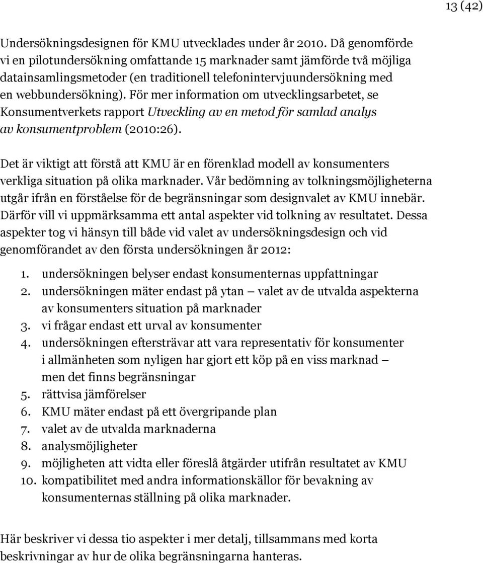 För mer information om utvecklingsarbetet, se Konsumentverkets rapport Utveckling av en metod för samlad analys av konsumentproblem (2010:26).
