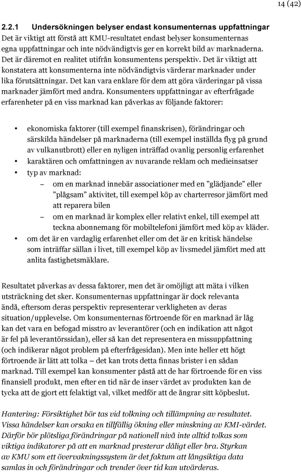 bild av marknaderna. Det är däremot en realitet utifrån konsumentens perspektiv. Det är viktigt att konstatera att konsumenterna inte nödvändigtvis värderar marknader under lika förutsättningar.