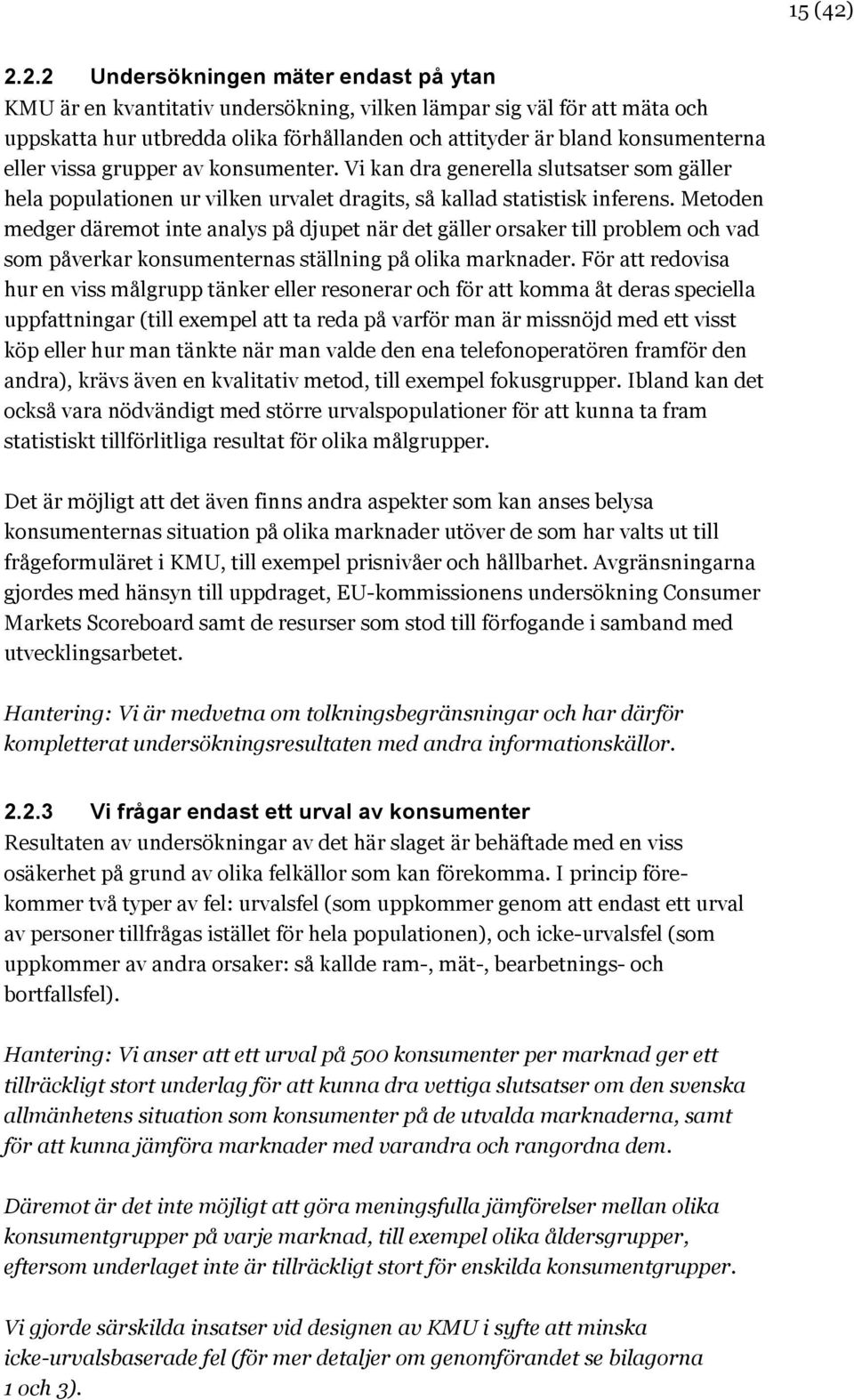 eller vissa grupper av konsumenter. Vi kan dra generella slutsatser som gäller hela populationen ur vilken urvalet dragits, så kallad statistisk inferens.