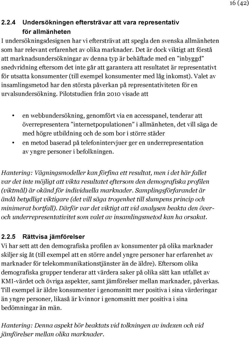 Det är dock viktigt att förstå att marknadsundersökningar av denna typ är behäftade med en inbyggd snedvridning eftersom det inte går att garantera att resultatet är representativt för utsatta