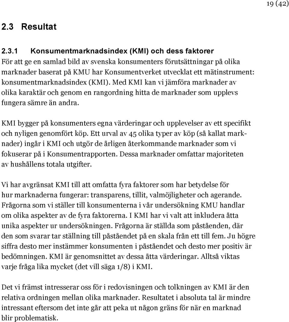 1 Konsumentmarknadsindex (KMI) och dess faktorer För att ge en samlad bild av svenska konsumenters förutsättningar på olika marknader baserat på KMU har Konsumentverket utvecklat ett mätinstrument: