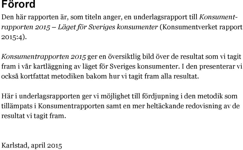 Konsumentrapporten 2015 ger en översiktlig bild över de resultat som vi tagit fram i vår kartläggning av läget för Sveriges konsumenter.