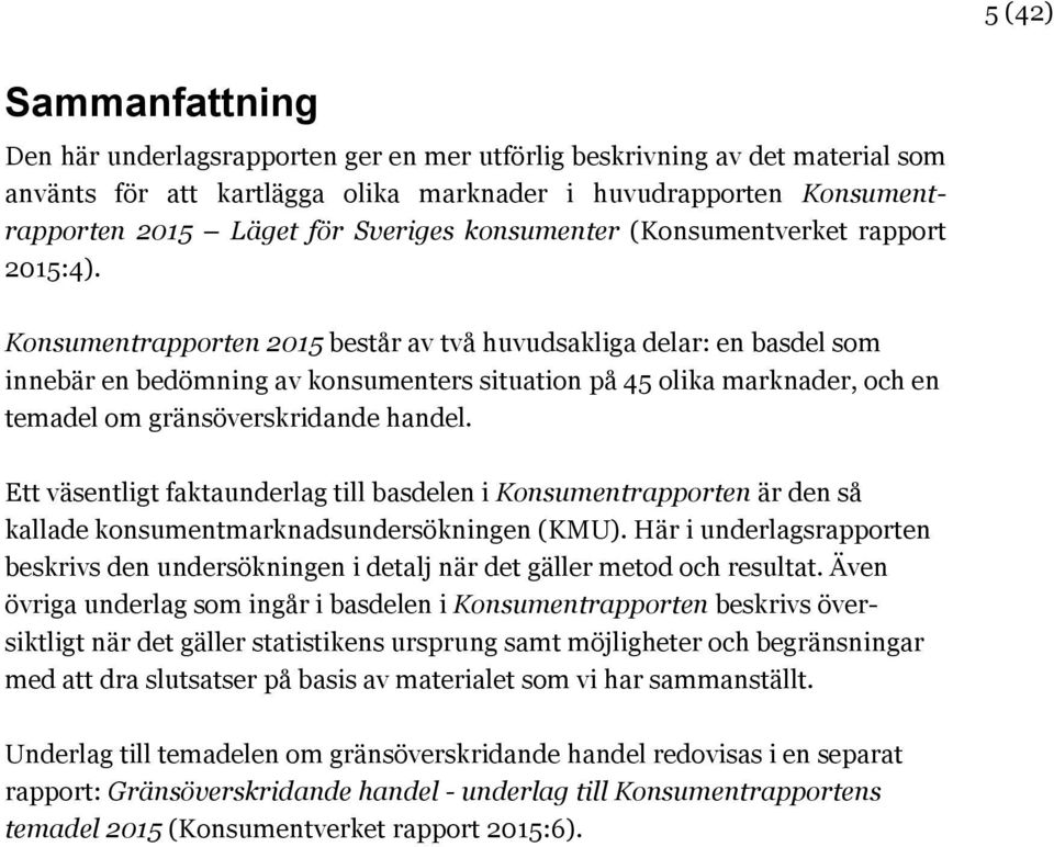 Konsumentrapporten 2015 består av två huvudsakliga delar: en basdel som innebär en bedömning av konsumenters situation på 45 olika marknader, och en temadel om gränsöverskridande handel.