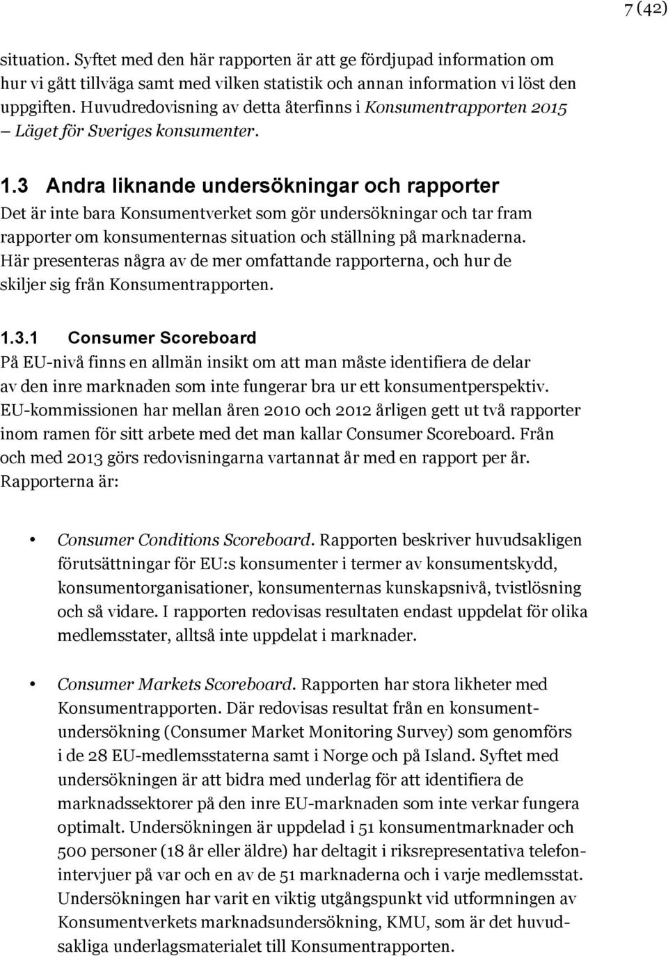 3 Andra liknande undersökningar och rapporter Det är inte bara Konsumentverket som gör undersökningar och tar fram rapporter om konsumenternas situation och ställning på marknaderna.