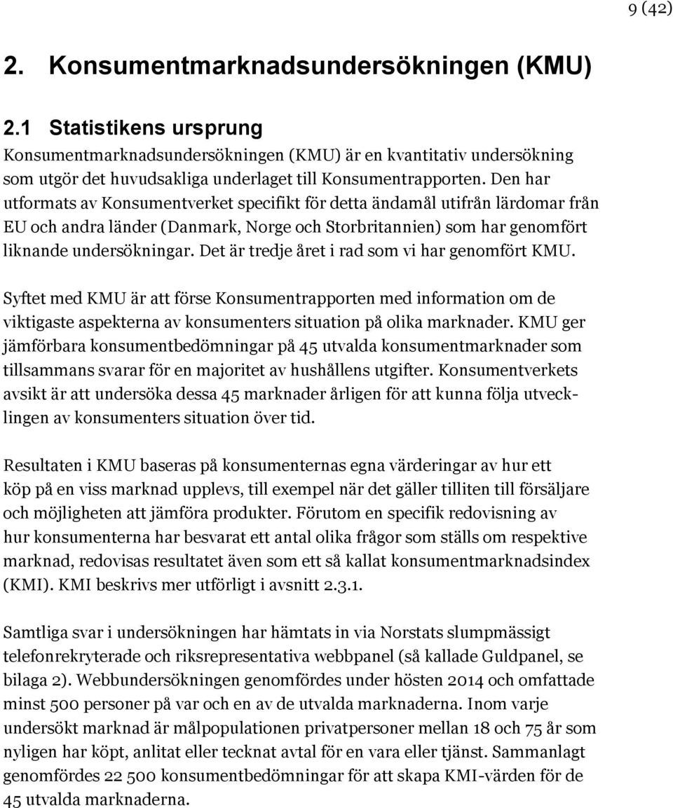 Den har utformats av Konsumentverket specifikt för detta ändamål utifrån lärdomar från EU och andra länder (Danmark, Norge och Storbritannien) som har genomfört liknande undersökningar.