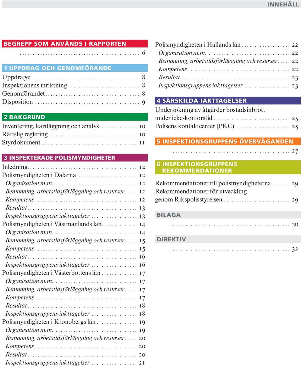 .. 12 Kompetens... 12 Resultat... 13 Inspektionsgruppens iakttagelser... 13 Polismyndigheten i Västmanlands län... 14 Organisation m.m.... 14 Bemanning, arbetstidsförläggning och resurser.