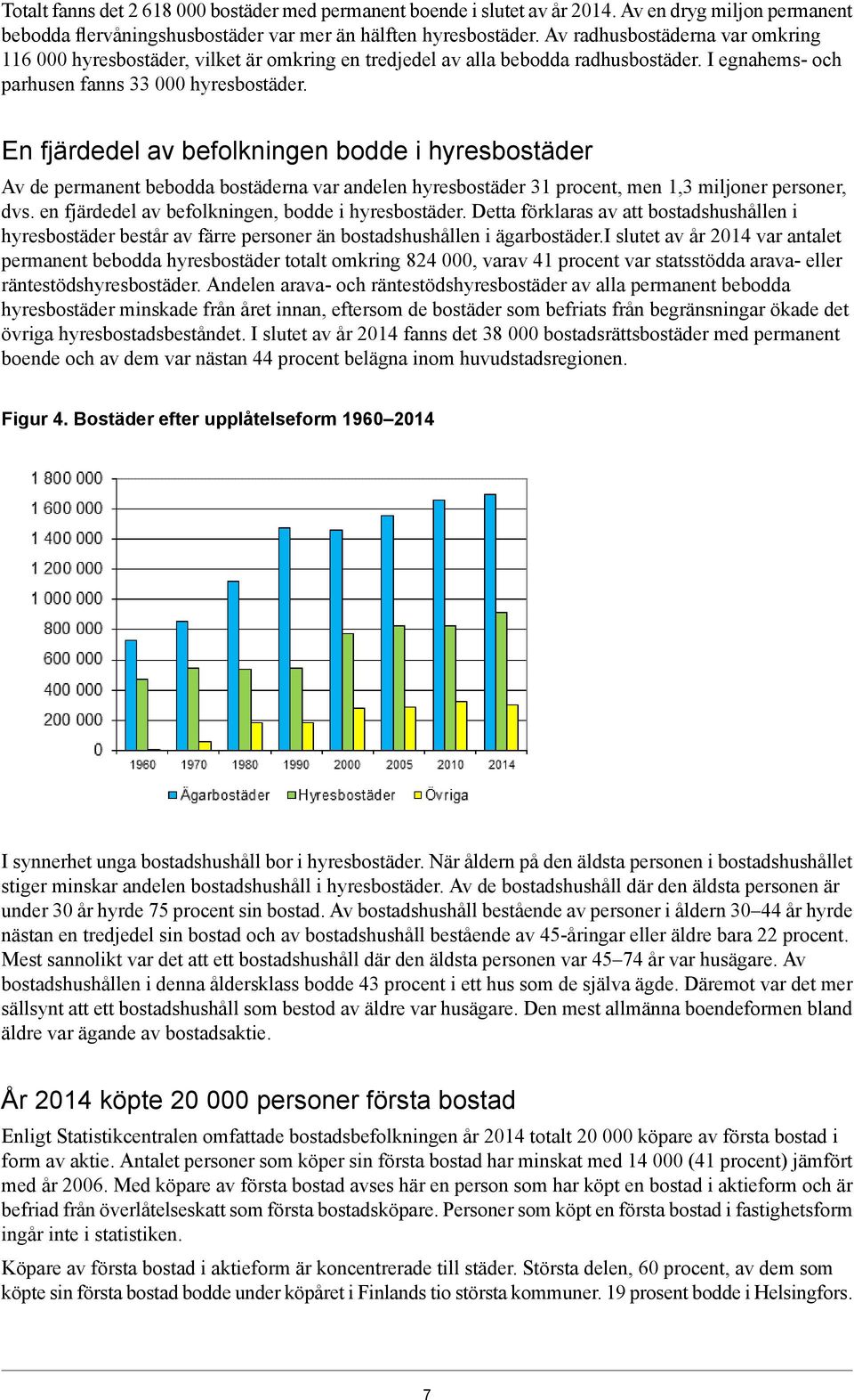 En fjärdedel av befolkningen bodde i hyresbostäder Av de permanent bebodda bostäderna var andelen hyresbostäder 1 procent, men 1, miljoner personer, dvs.