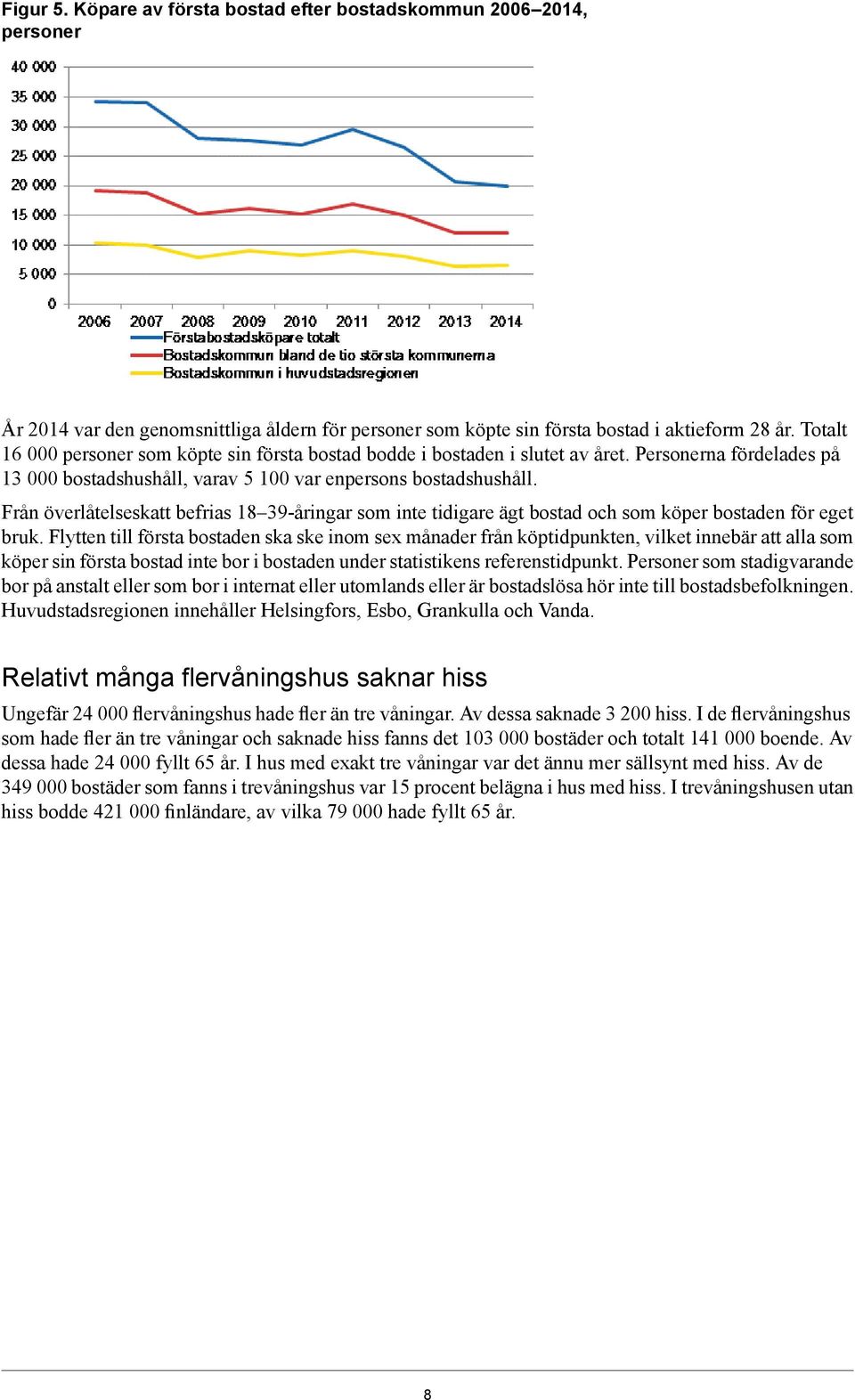 Från överlåtelseskatt befrias 9-åringar som inte tidigare ägt bostad och som köper bostaden för eget bruk.