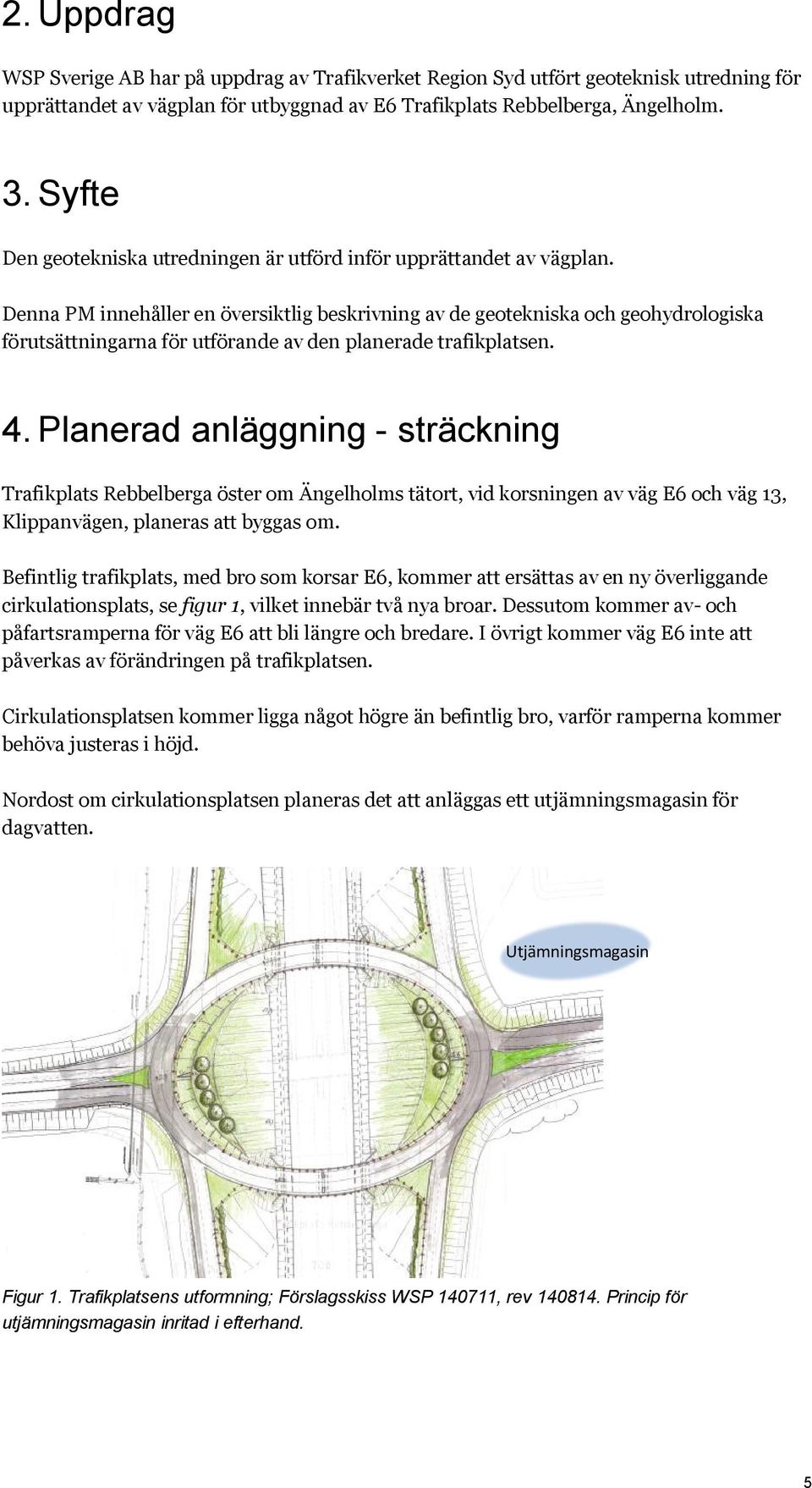 Denna PM innehåller en översiktlig beskrivning av de geotekniska och geohydrologiska förutsättningarna för utförande av den planerade trafikplatsen. 4.