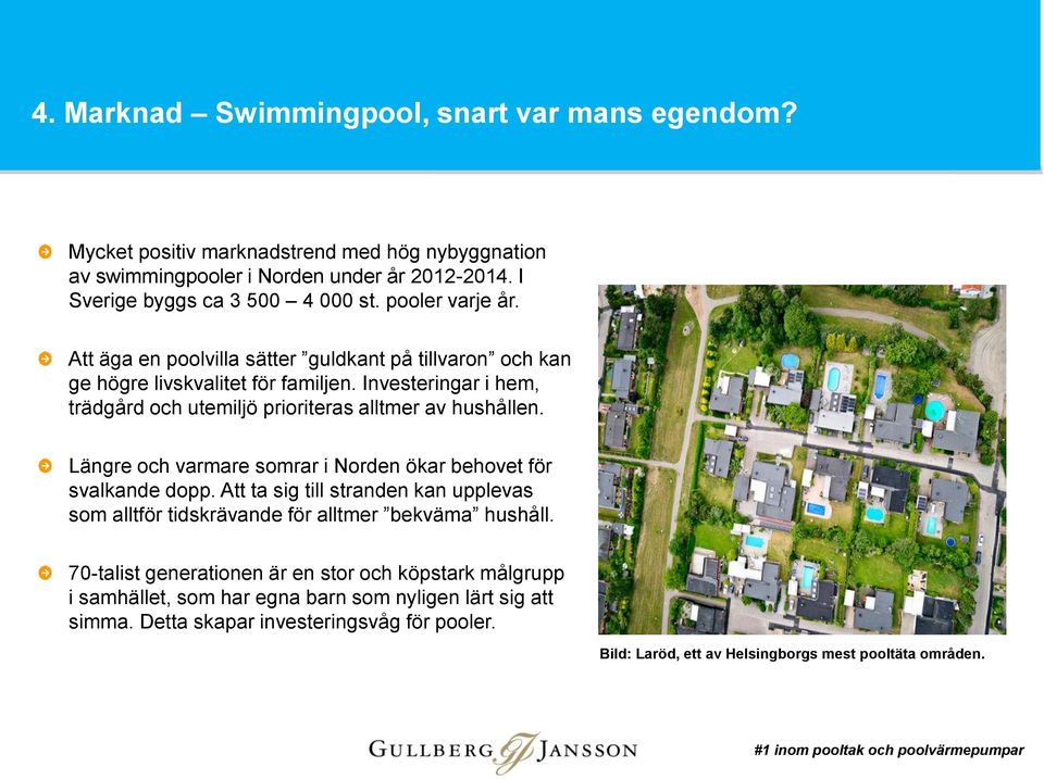 Investeringar i hem, trädgård och utemiljö prioriteras alltmer av hushållen. Längre och varmare somrar i Norden ökar behovet för svalkande dopp.