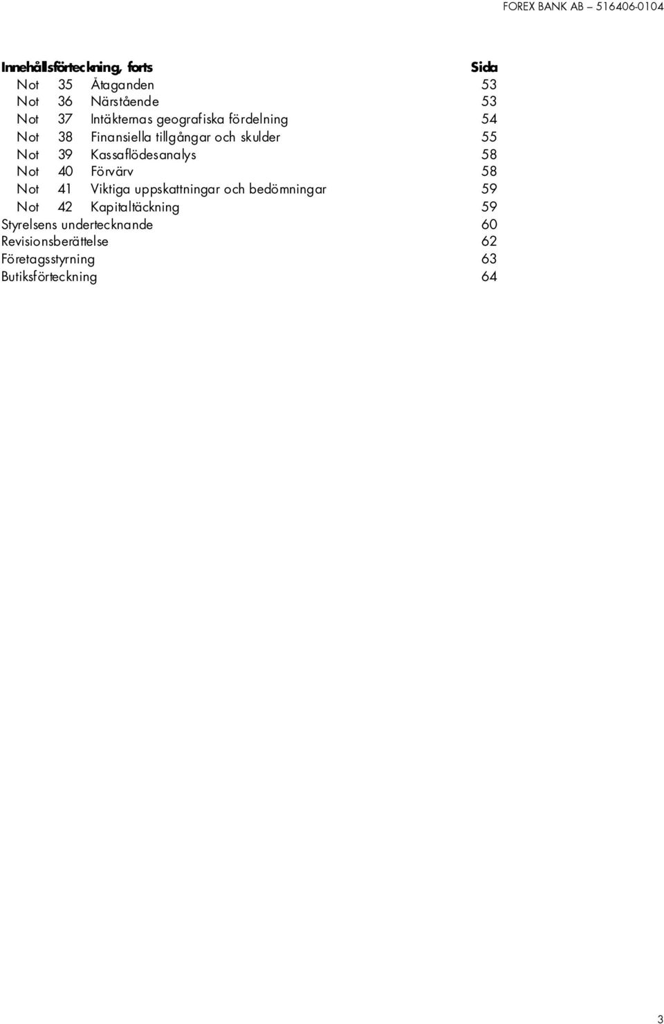 Kassaflödesanalys 58 Not 40 Förvärv 58 Not 41 Viktiga uppskattningar och bedömningar 59 Not 42