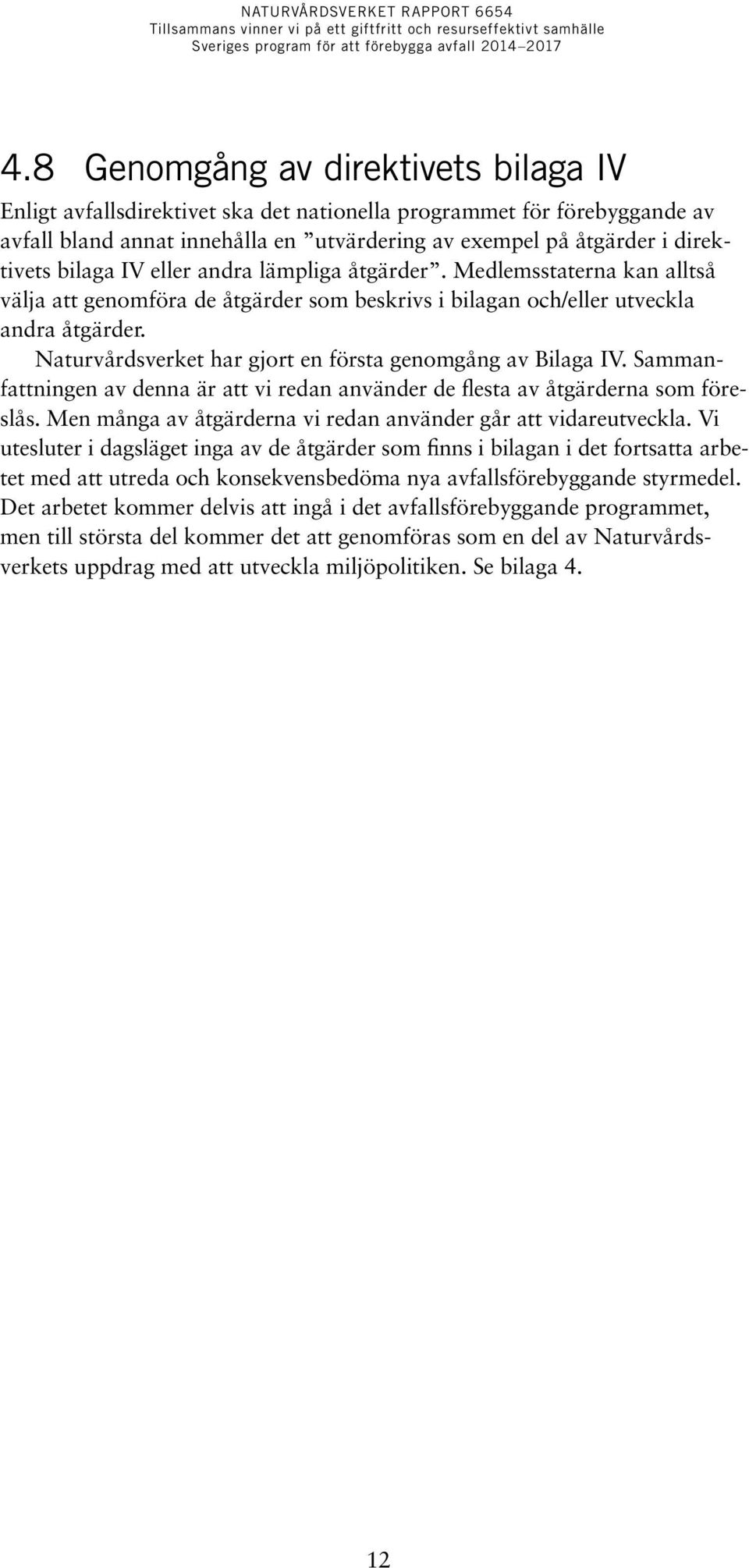 Naturvårdsverket har gjort en första genomgång av Bilaga IV. Sammanfattningen av denna är att vi redan använder de flesta av åtgärderna som föreslås.