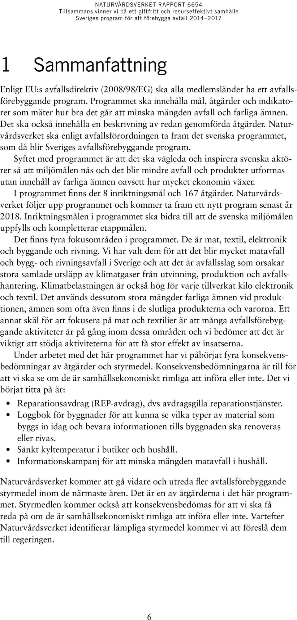 Naturvårdsverket ska enligt avfallsförordningen ta fram det svenska programmet, som då blir Sveriges avfallsförebyggande program.