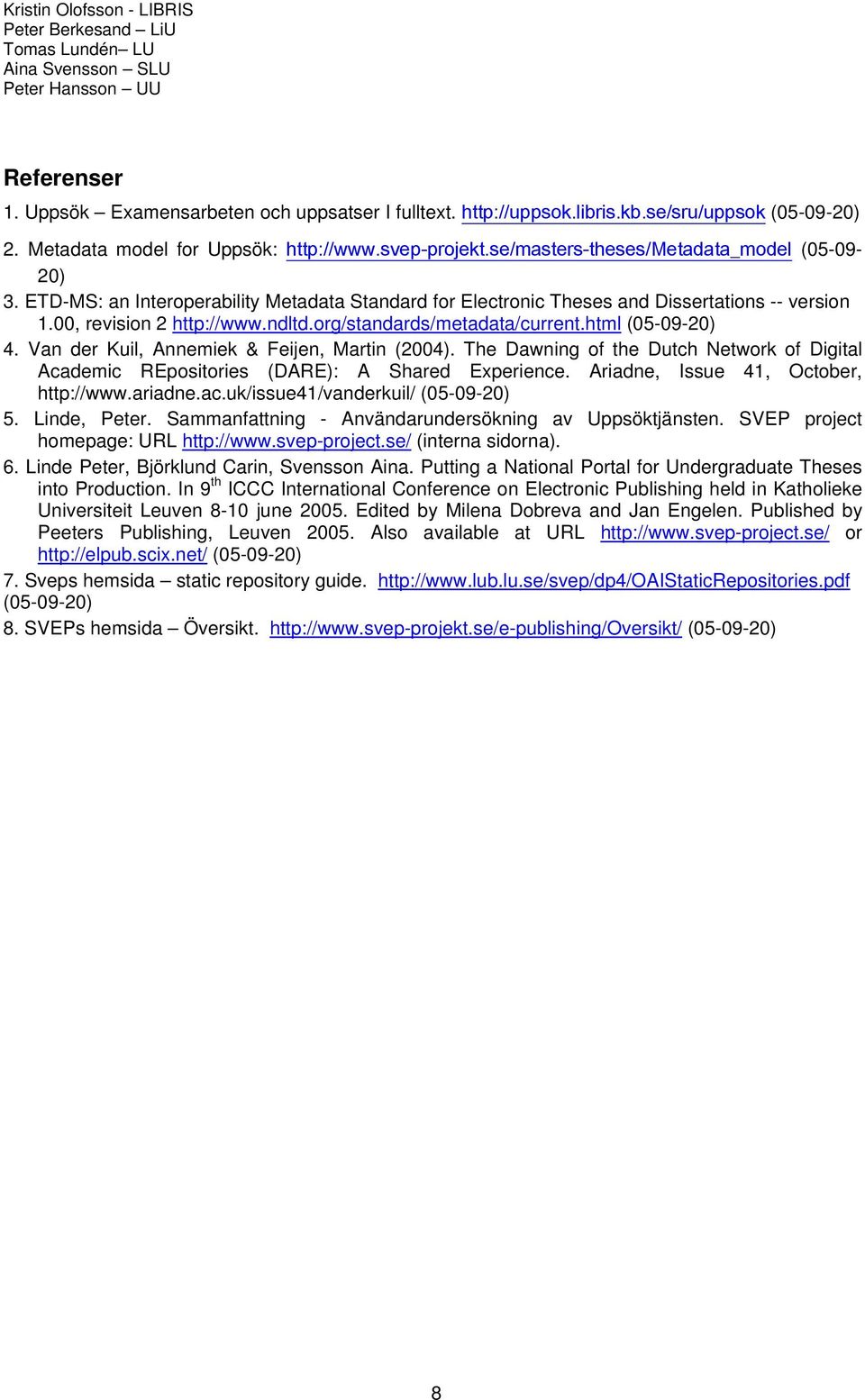 ETD-MS: an Interoperability Metadata Standard for Electronic Theses and Dissertations -- version 1.00, revision 2 http://www.ndltd.org/standards/metadata/current.html (05-09-20) 4.