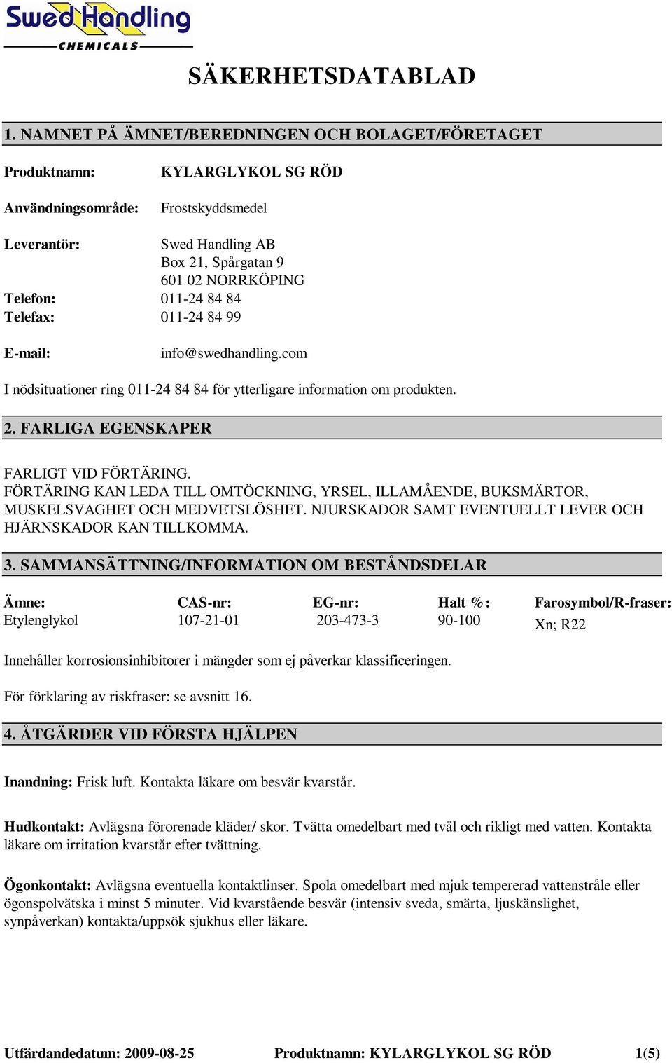 011-24 84 84 Telefax: 011-24 84 99 E-mail: info@swedhandling.com I nödsituationer ring 011-24 84 84 för ytterligare information om produkten. 2. FARLIGA EGENSKAPER FARLIGT VID FÖRTÄRING.