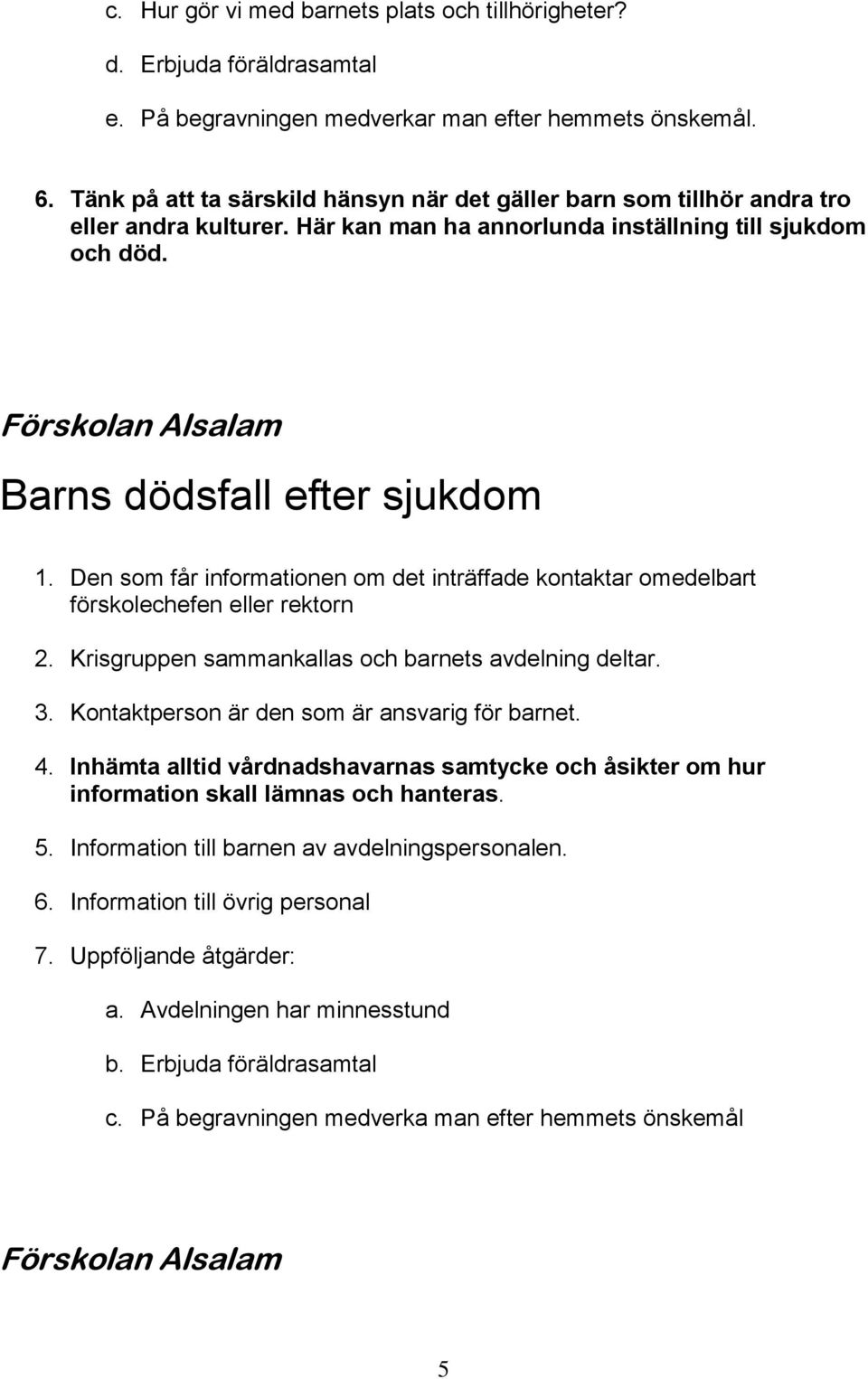 Barns dödsfall efter sjukdom förskolechefen eller rektorn 2. Krisgruppen sammankallas och barnets avdelning deltar. 3. Kontaktperson är den som är ansvarig för barnet. 4.