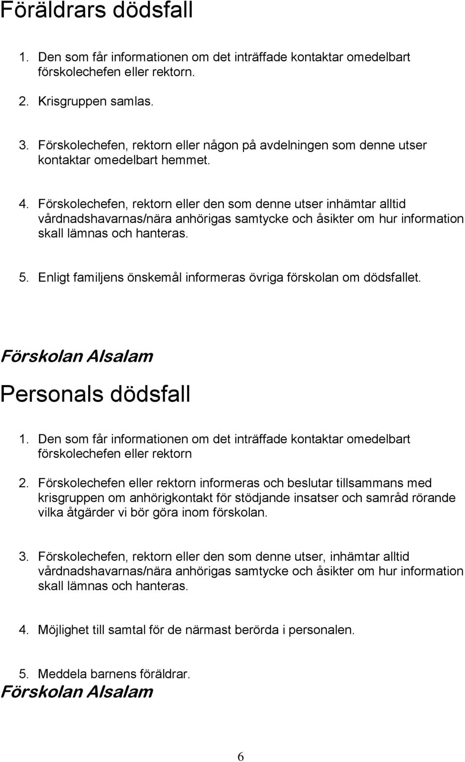 Enligt familjens önskemål informeras övriga förskolan om dödsfallet. Personals dödsfall förskolechefen eller rektorn 2.