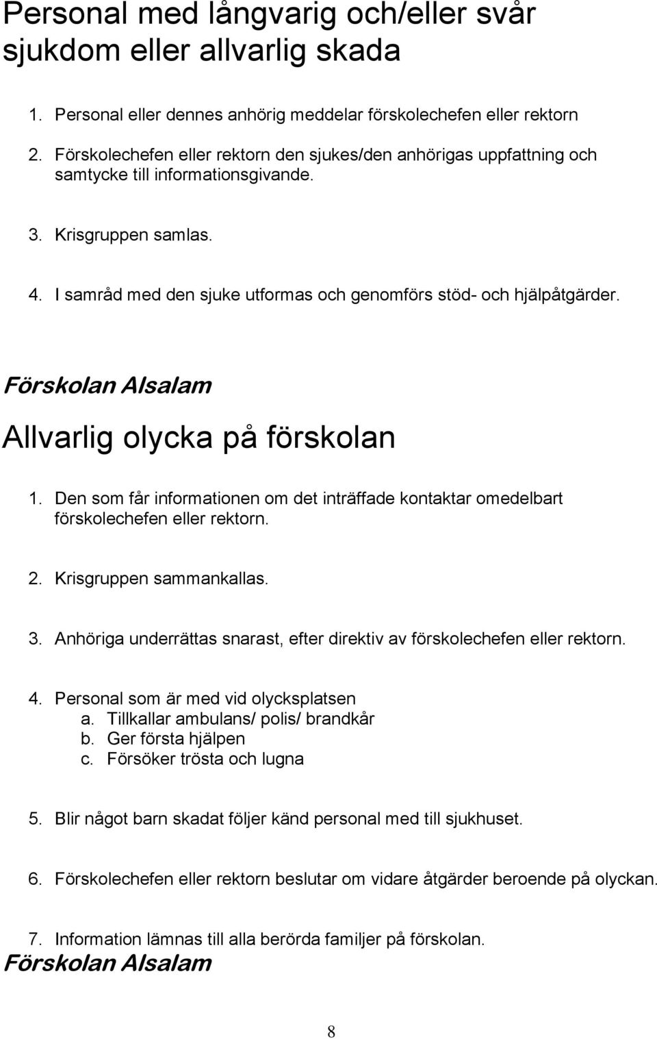 I samråd med den sjuke utformas och genomförs stöd- och hjälpåtgärder. Allvarlig olycka på förskolan förskolechefen eller rektorn. 2. Krisgruppen sammankallas. 3.