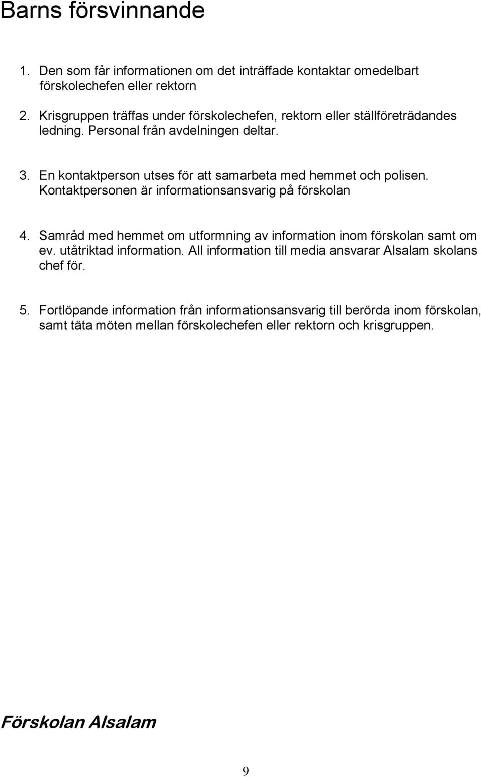 Kontaktpersonen är informationsansvarig på förskolan 4. Samråd med hemmet om utformning av information inom förskolan samt om ev.