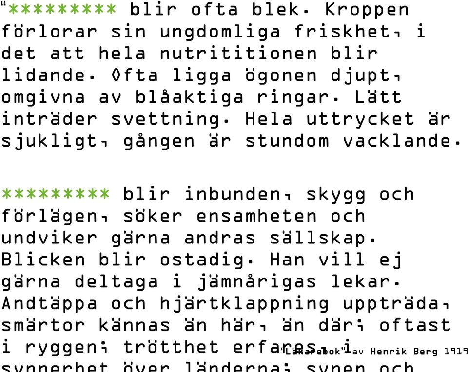 ********* blir inbunden, skygg och förlägen, söker ensamheten och undviker gärna andras sällskap. Blicken blir ostadig.