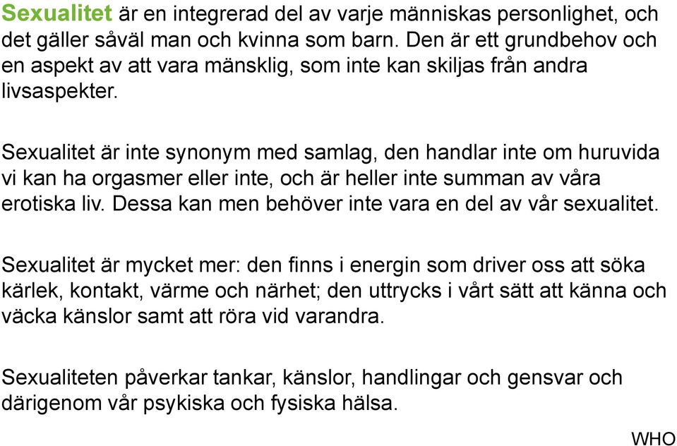 Sexualitet är inte synonym med samlag, den handlar inte om huruvida vi kan ha orgasmer eller inte, och är heller inte summan av våra erotiska liv.