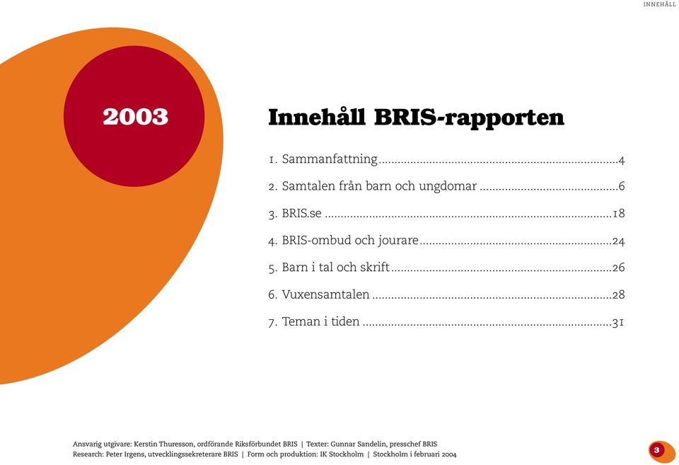 ..31 Ansvarig utgivare: Kerstin Thuresson, ordförande Riksförbundet BRIS Texter: Gunnar Sandelin, presschef