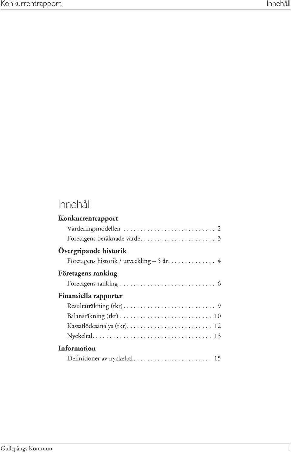 .. Företagens ranking Företagens ranking... 6 Finansiella rapporter Resultaträkning (tkr).