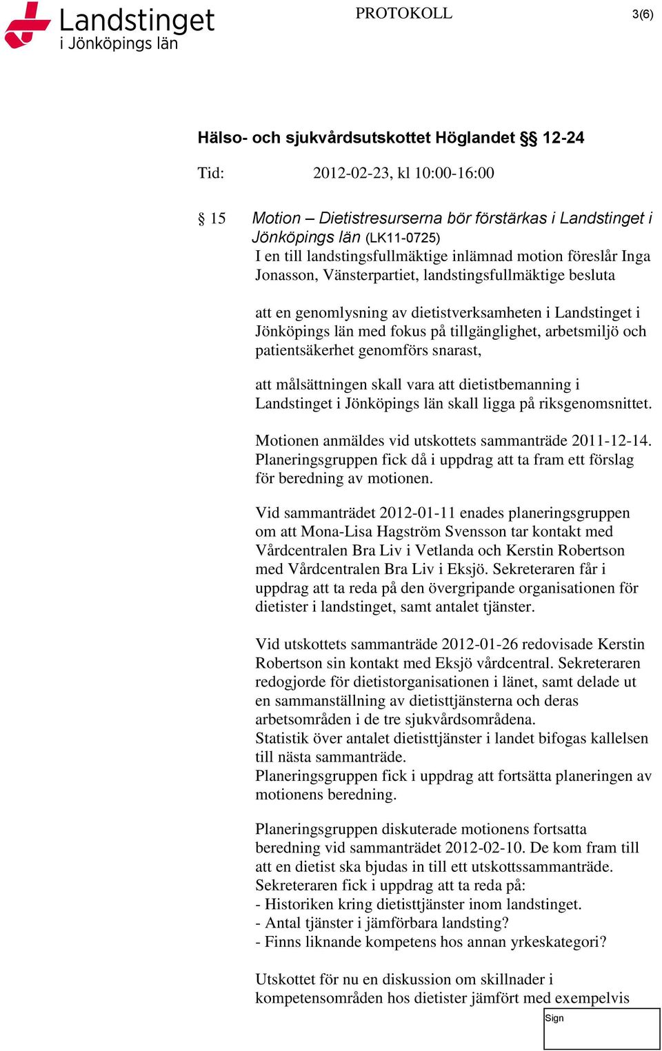 målsättningen skall vara att dietistbemanning i Landstinget i Jönköpings län skall ligga på riksgenomsnittet. Motionen anmäldes vid utskottets sammanträde 2011-12-14.