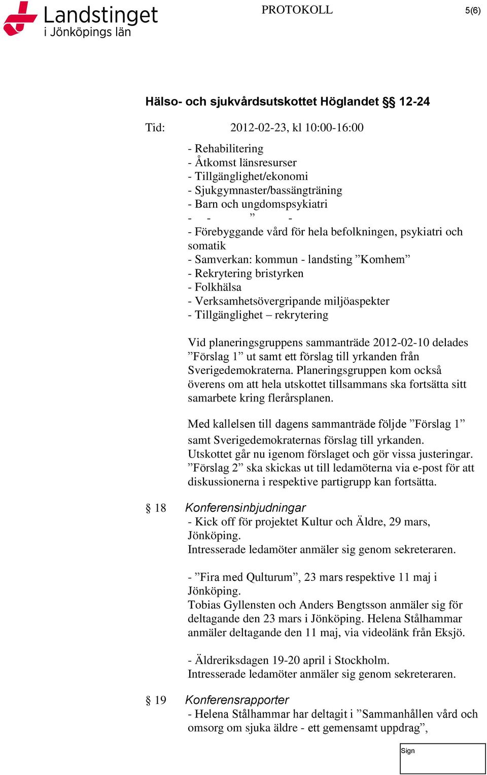 2012-02-10 delades Förslag 1 ut samt ett förslag till yrkanden från Sverigedemokraterna.