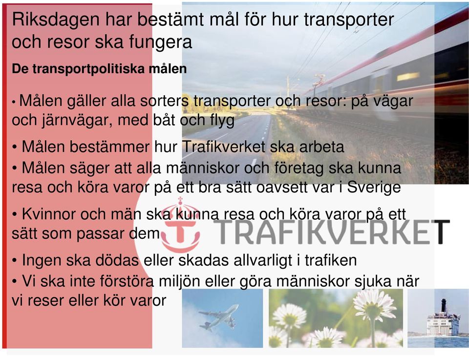 företag ska kunna resa och köra varor på ett bra sätt oavsett var i Sverige Kvinnor och män ska kunna resa och köra varor på ett sätt