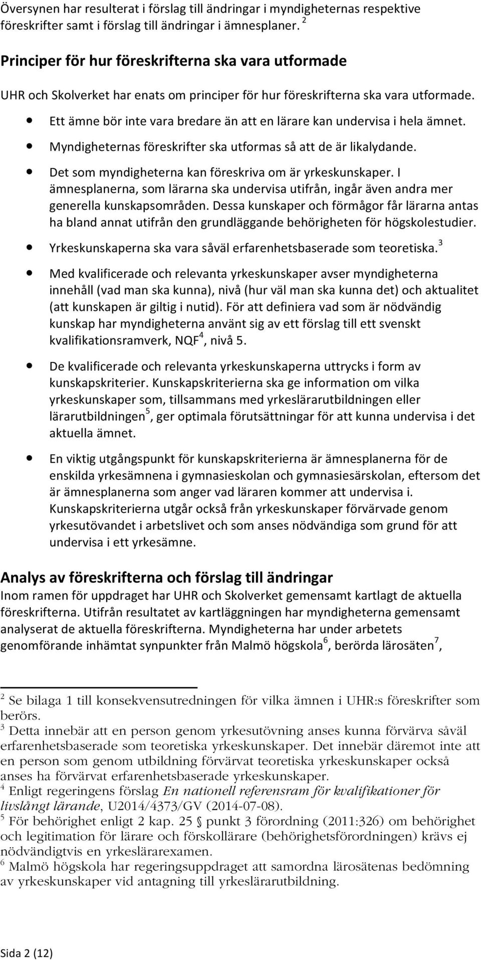 Ett ämne bör inte vara bredare än att en lärare kan undervisa i hela ämnet. Myndigheternas föreskrifter ska utformas så att de är likalydande.