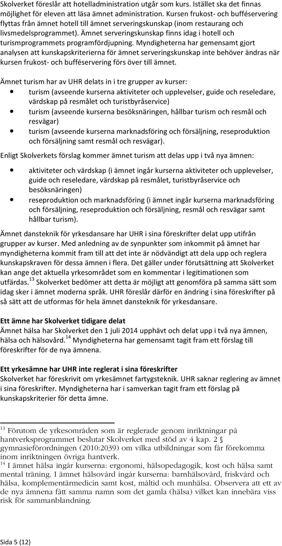 Ämnet serveringskunskap finns idag i hotell och turismprogrammets programfördjupning.