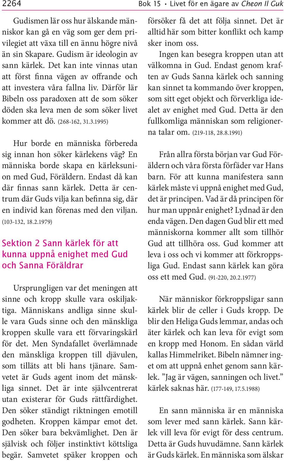 Därför lär Bibeln oss paradoxen att de som söker döden ska leva men de som söker livet kommer att dö. (268 162, 31.3.1995) Hur borde en människa förbereda sig innan hon söker kärlekens väg?