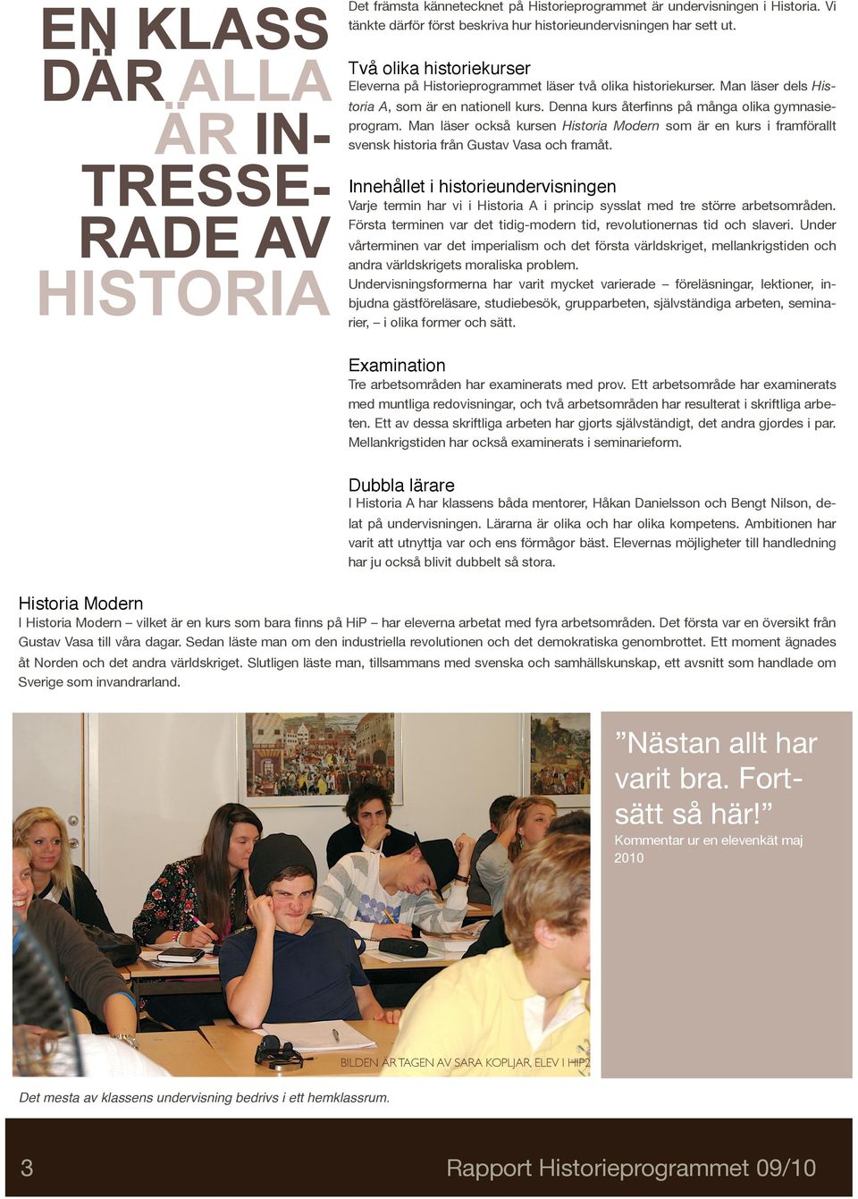 Man läser också kursen Historia Modern som är en kurs i framförallt svensk historia från Gustav Vasa och framåt.