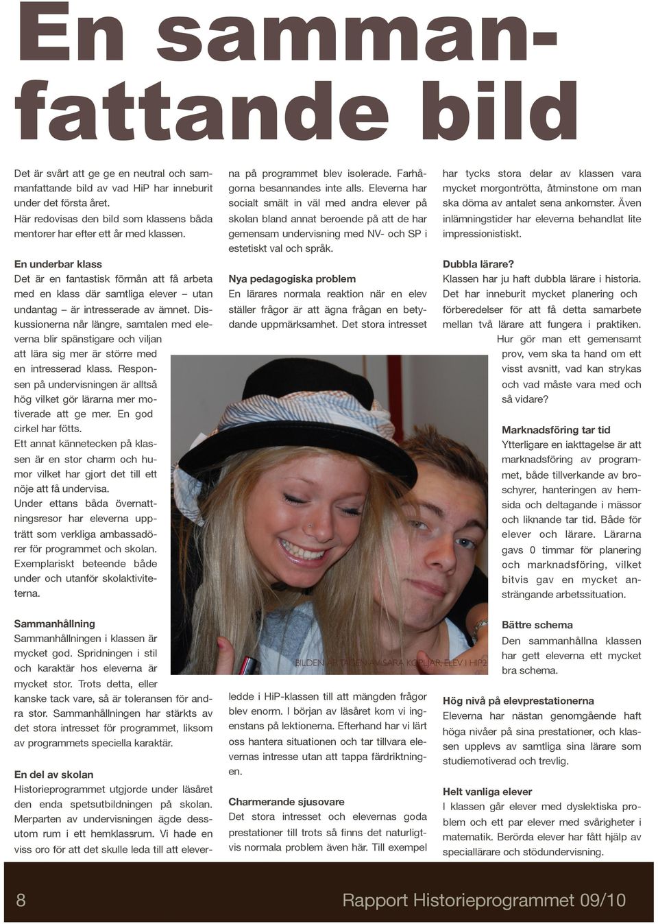 Även Här redovisas den bild som klassens båda mentorer har efter ett år med klassen. skolan bland annat beroende på att de har gemensam undervisning med NV- och SP i estetiskt val och språk.