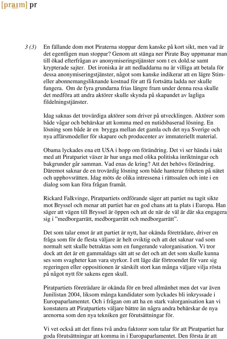 Det ironiska är att nedladdarna nu är villiga att betala för dessa anonymiseringstjänster, något som kanske indikerar att en lägre Stimeller abonnemangsliknande kostnad för att få fortsätta ladda ner