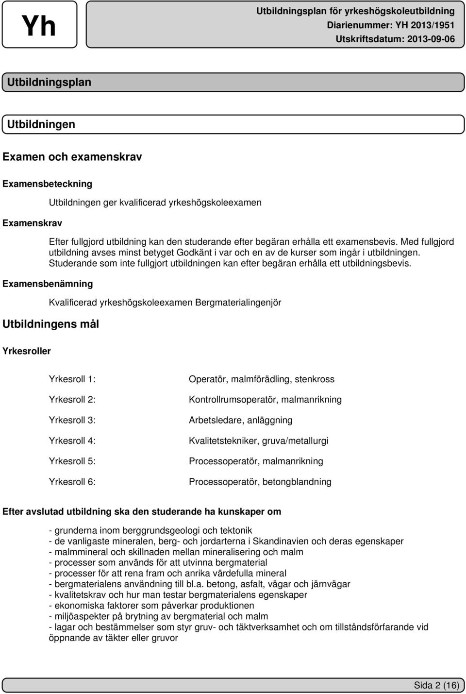 Studerande som inte fullgjort utbildningen kan efter begäran erhålla ett utbildningsbevis.