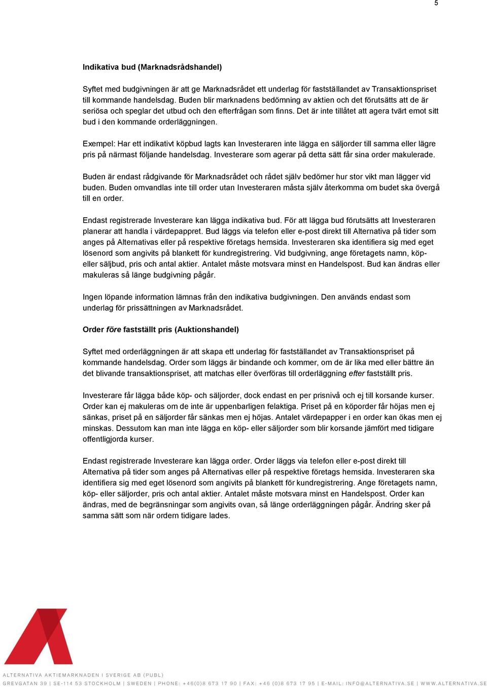 Det är inte tillåtet att agera tvärt emot sitt bud i den kommande orderläggningen.