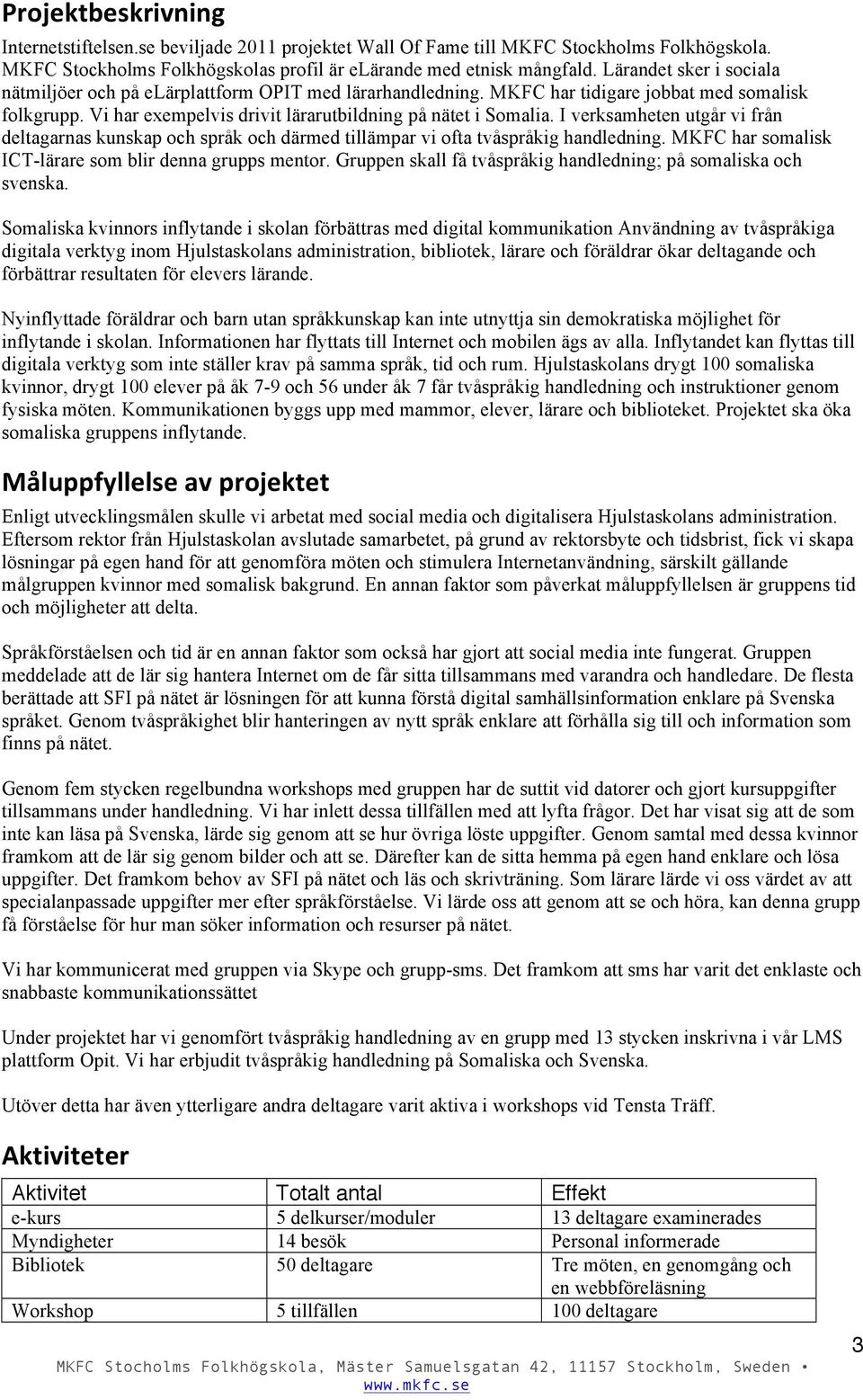 I verksamheten utgår vi från deltagarnas kunskap och språk och därmed tillämpar vi ofta tvåspråkig handledning. MKFC har somalisk ICT-lärare som blir denna grupps mentor.