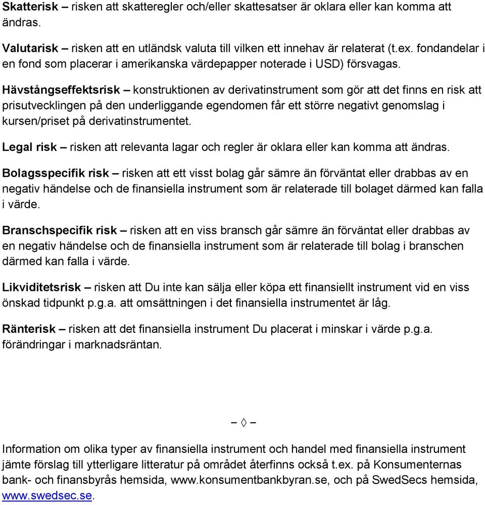 Hävstångseffektsrisk konstruktionen av derivatinstrument som gör att det finns en risk att prisutvecklingen på den underliggande egendomen får ett större negativt genomslag i kursen/priset på