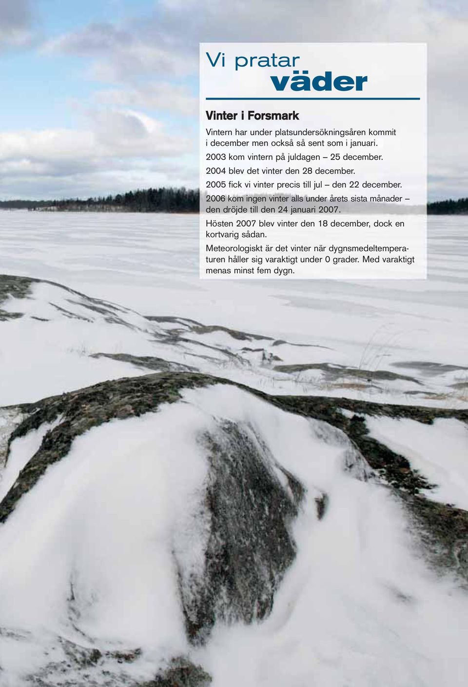 2006 kom ingen vinter alls under årets sista månader den dröjde till den 24 januari 2007.