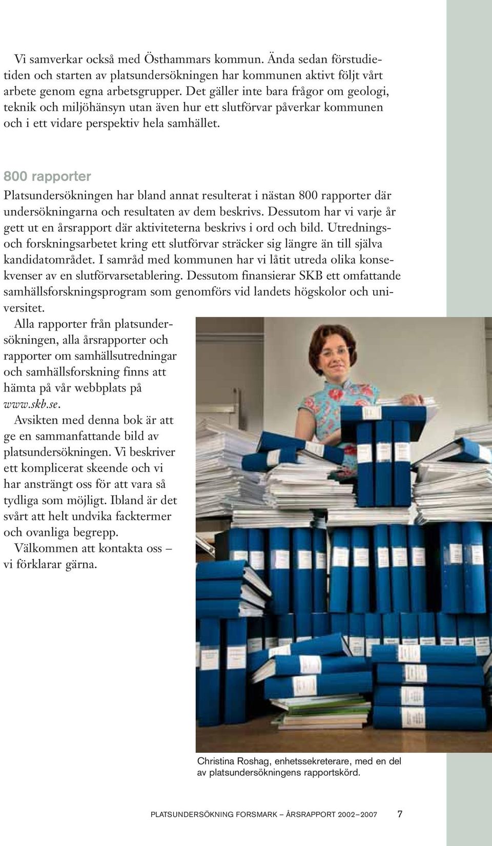 800 rapporter Platsundersökningen har bland annat resulterat i nästan 800 rapporter där undersökningarna och resultaten av dem beskrivs.