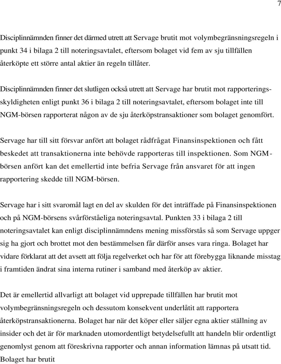 Disciplinnämnden finner det slutligen också utrett att Servage har brutit mot rapporteringsskyldigheten enligt punkt 36 i bilaga 2 till noteringsavtalet, eftersom bolaget inte till NGM-börsen