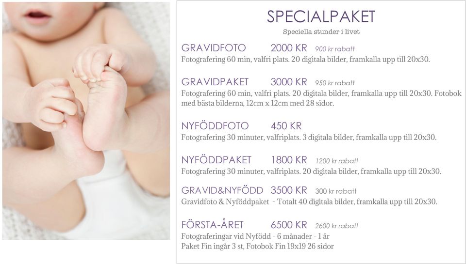 NYFÖDDFOTO 450 KR Fotografering 30 minuter, valfriplats. 3 digitala bilder, framkalla upp till 20x30. NYFÖDDPAKET 1800 KR 1200 kr rabatt Fotografering 30 minuter, valfriplats.