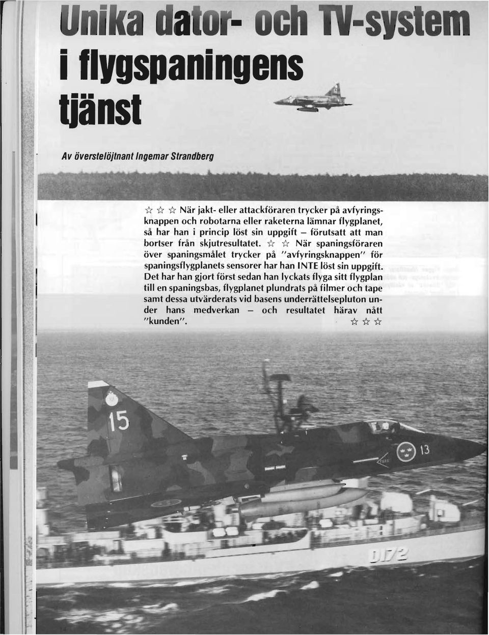 i: i: När spaningsföraren över spaningsmålet trycker på "avfyringsknappen" för spaningsflygplanets sensorer har han NTE löst sin uppgift.