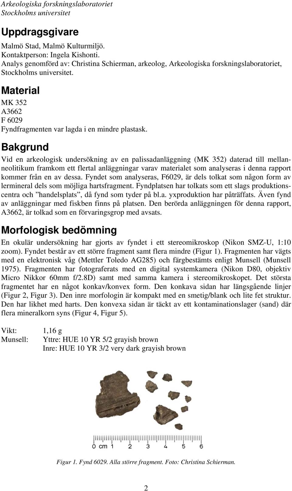 Bakgrund Vid en arkeologisk undersökning av en palissadanläggning (MK 352) daterad till mellanneolitikum framkom ett flertal anläggningar varav materialet som analyseras i denna rapport kommer från