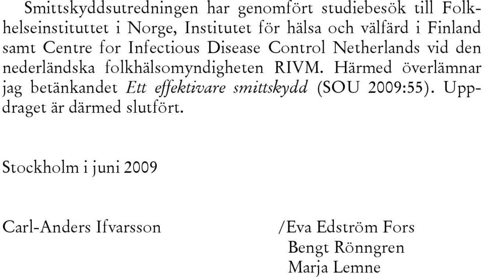 folkhälsomyndigheten RIVM. Härmed överlämnar jag betänkandet Ett effektivare smittskydd (SOU 2009:55).