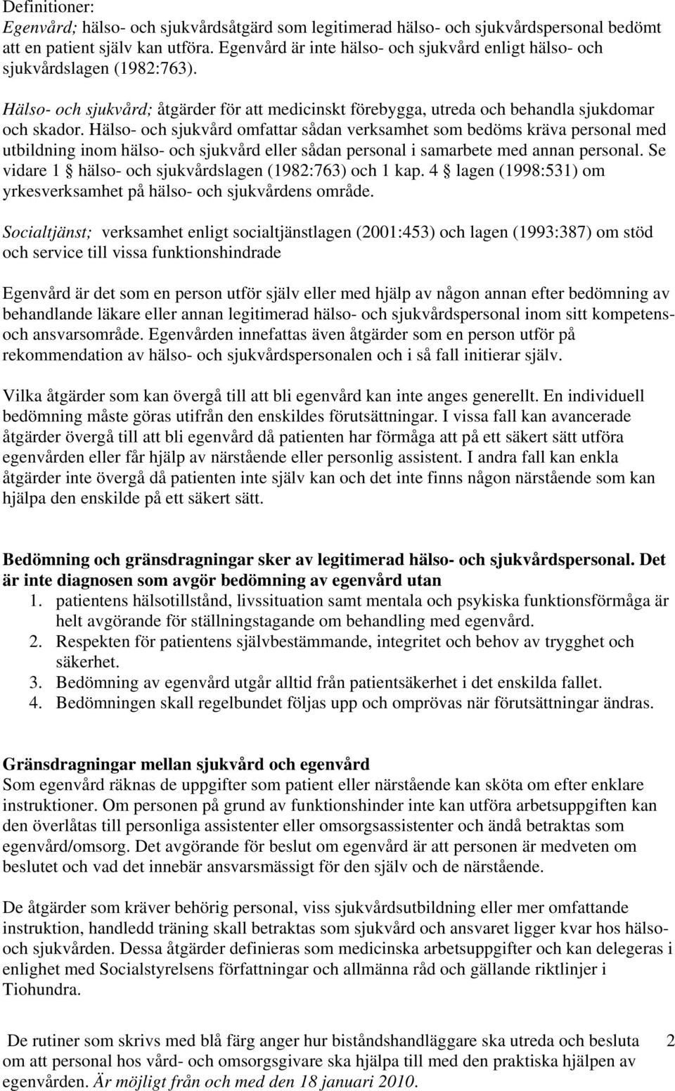 Hälso- och sjukvård omfattar sådan verksamhet som bedöms kräva personal med utbildning inom hälso- och sjukvård eller sådan personal i samarbete med annan personal.