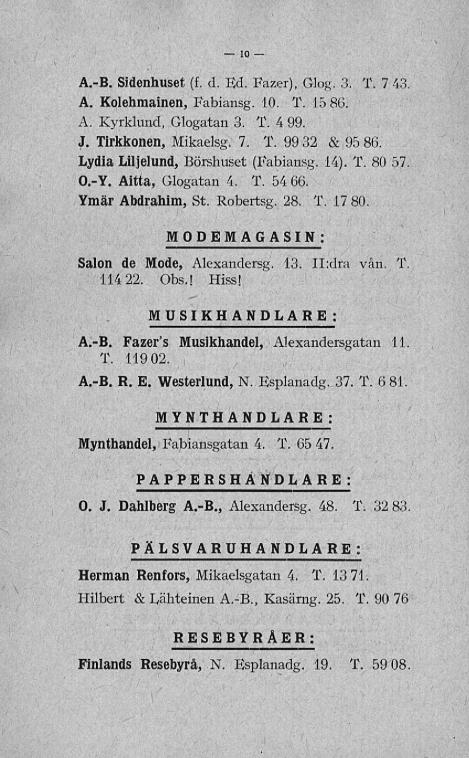 Obs.! Hiss! MUSIKHANDLARE: A.-B. Fazer's Musikhandel, Alexandersgatan 11 T. 11902. A.-B. R. E. Westerlund, N. Esplanadg. 37. T. 6 81. MYNTHANDLARE Mynthandel, Fabiansgatan 4. T. 65 47.