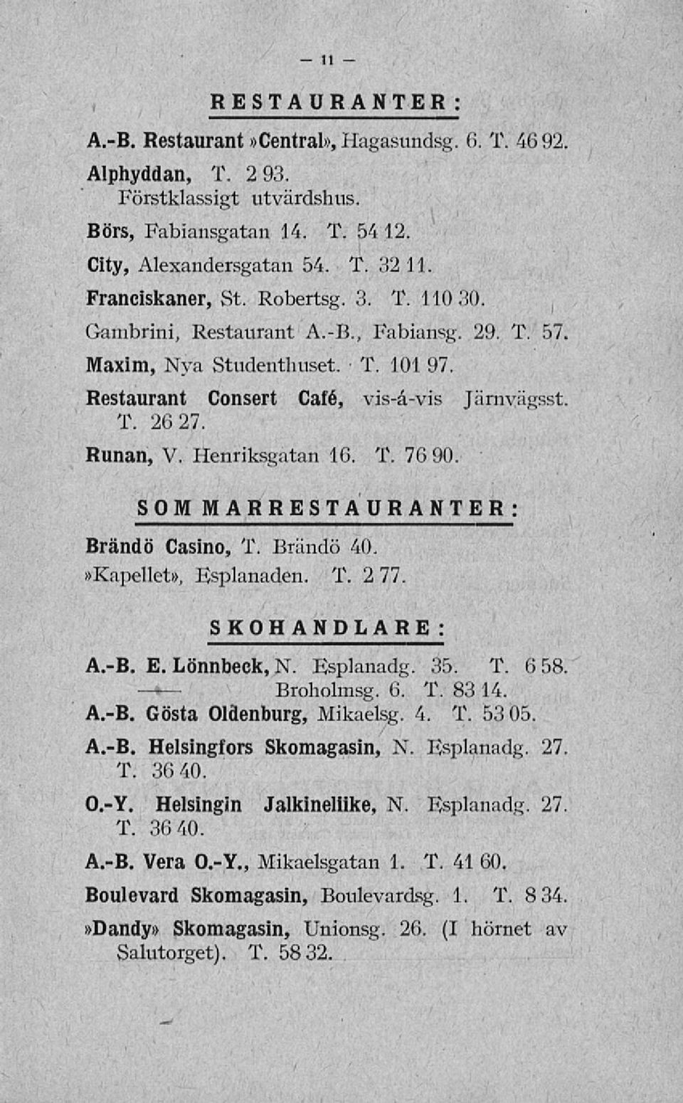 Henriksgatan 16. T. 76 90. SOMMARRESTAURANTER: Brändö Casino, T. Brändö 40,»Kapellet», Esplanaden. T. 2 77. SKOHANDLARE : A.-B. E. Lönnbeck, N. Esplanadg. 35. T. 6 58. Broholmsg. 6. T. 83 14. A.-B. Gösta Oldenburg, Mikaelsg.